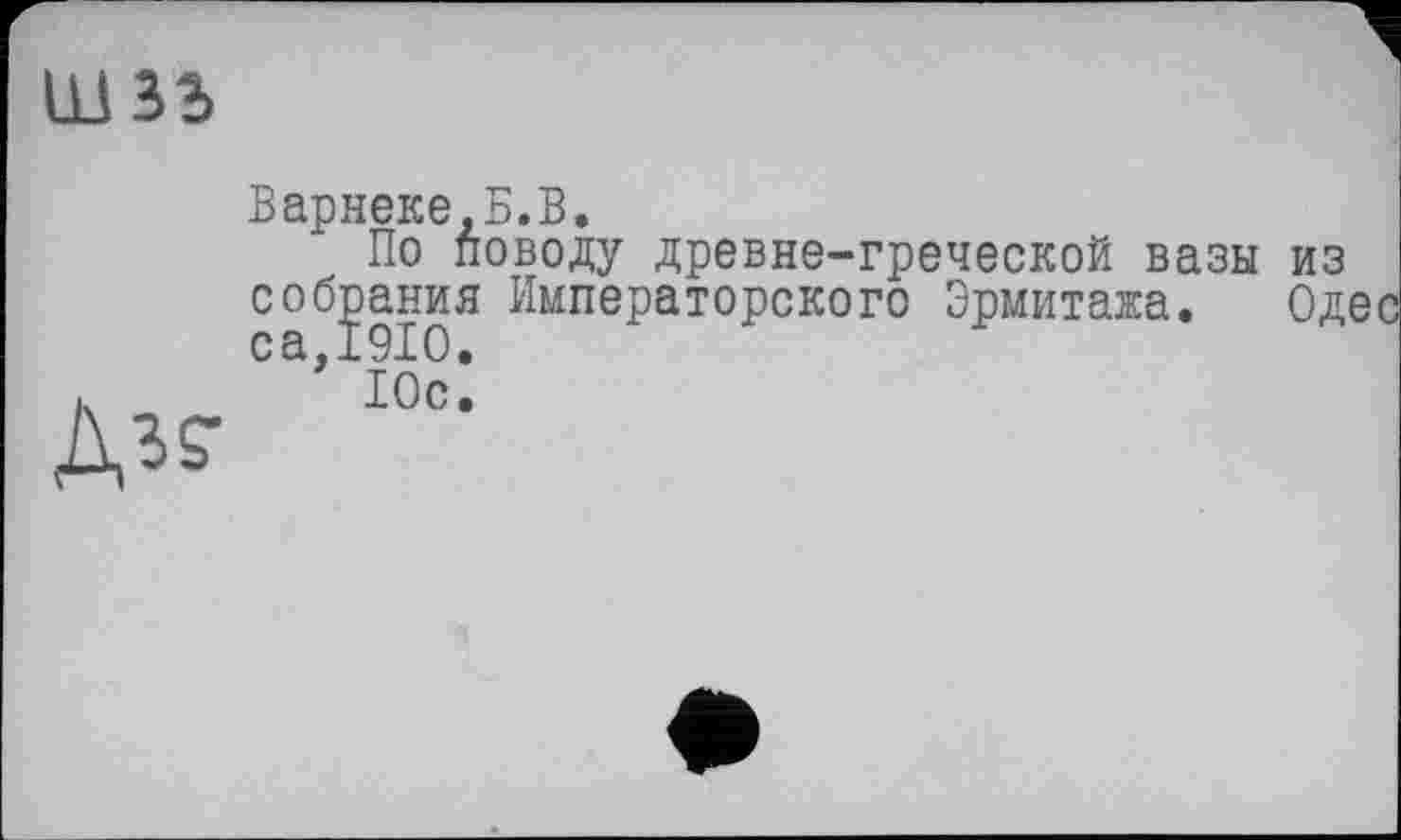 ﻿

Варнеке.Б.В.
По поводу древне-греческой вазы собрания Императорского Эрмитажа.
’ Юсё
из